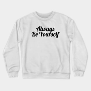 Always be yourself Crewneck Sweatshirt